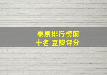 泰剧排行榜前十名 豆瓣评分